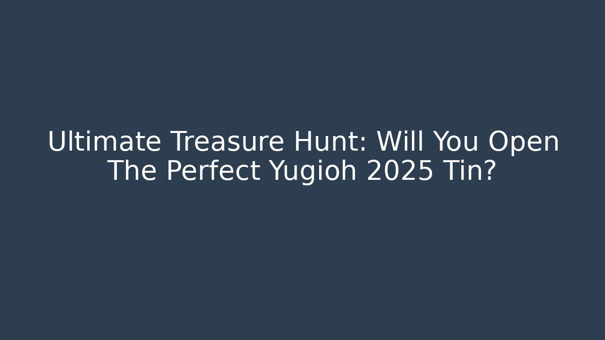 Ultimate Treasure Hunt: Will You Open The Perfect Yugioh 2025 Tin?