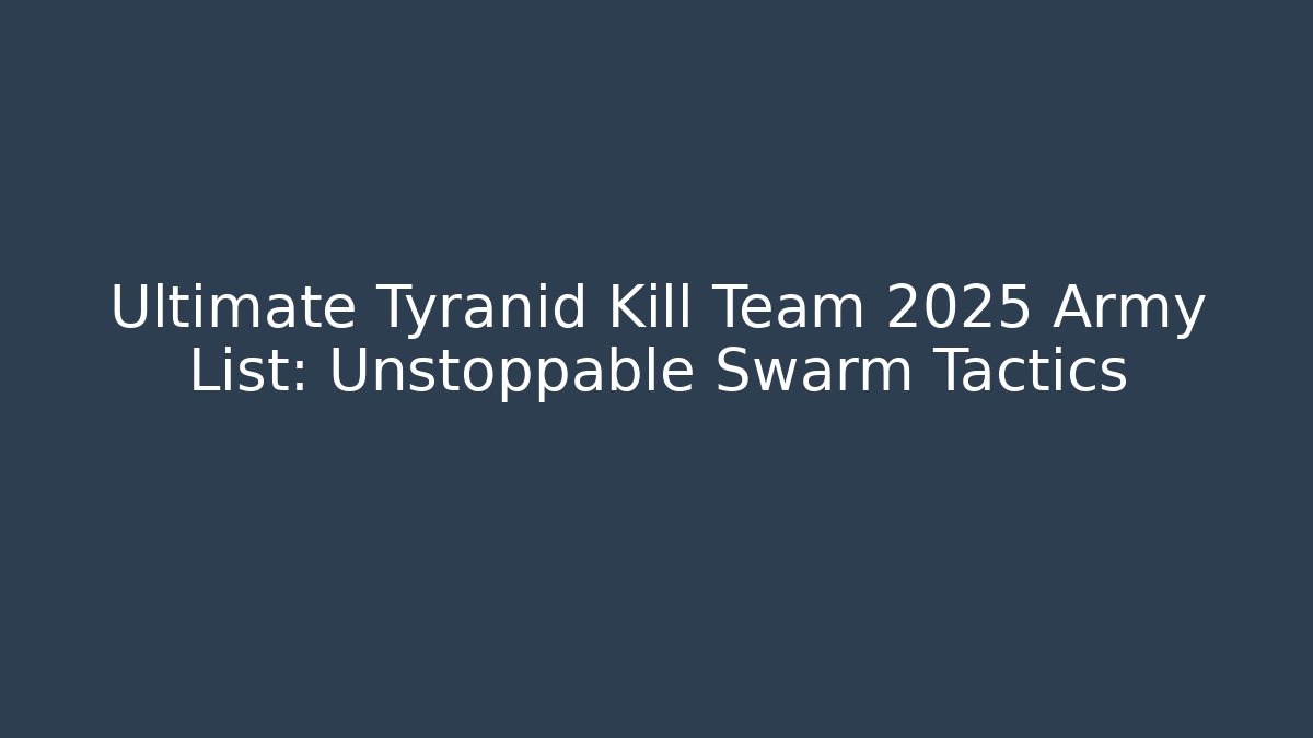 Ultimate Tyranid Kill Team 2025 Army List: Unstoppable Swarm Tactics