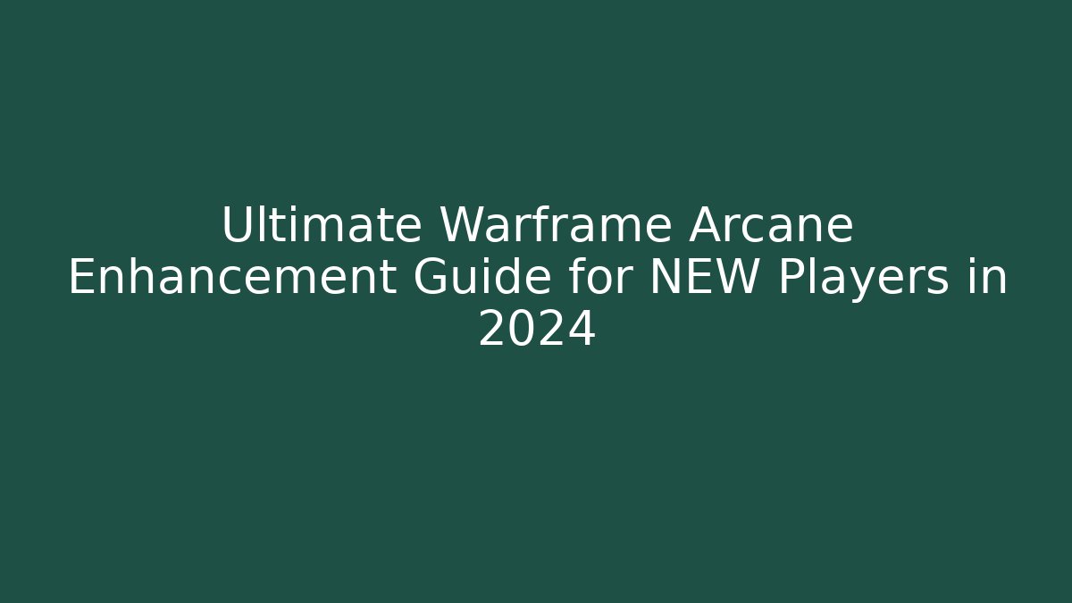 Ultimate Warframe Arcane Enhancement Guide for NEW Players in 2024