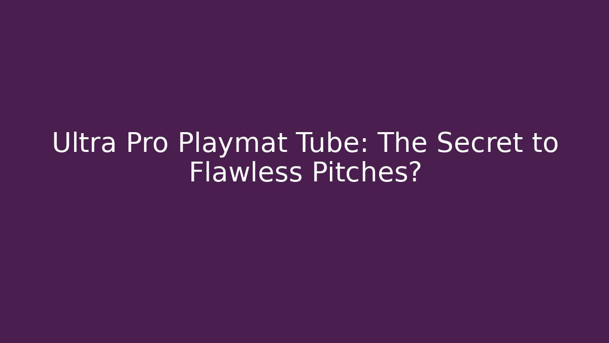 Ultra Pro Playmat Tube: The Secret to Flawless Pitches?