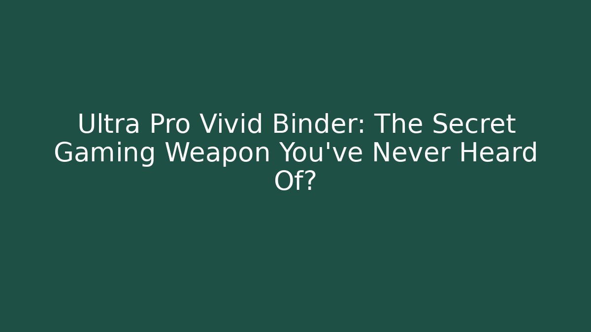 Ultra Pro Vivid Binder: The Secret Gaming Weapon You’ve Never Heard Of? - The Family Holidays