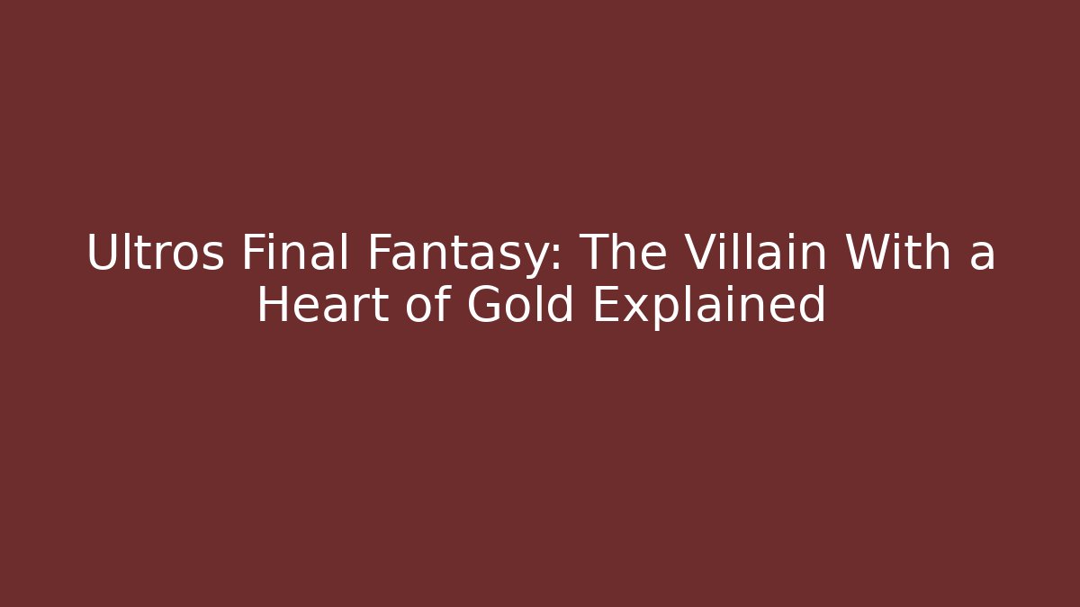 Ultros Final Fantasy: The Villain With a Heart of Gold Explained