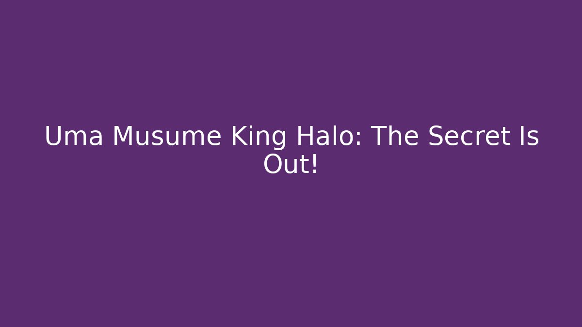 Uma Musume King Halo: The Secret Is Out! - The Family Holidays