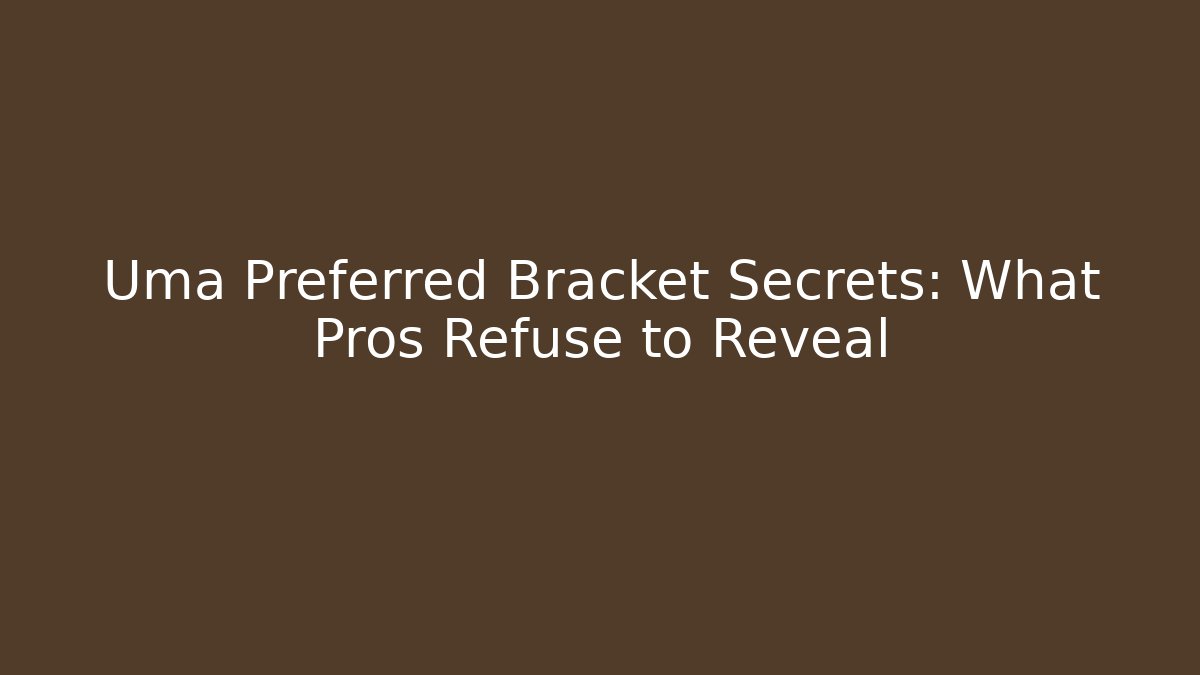 Uma Preferred Bracket Secrets: What Pros Refuse to Reveal - The Family Holidays