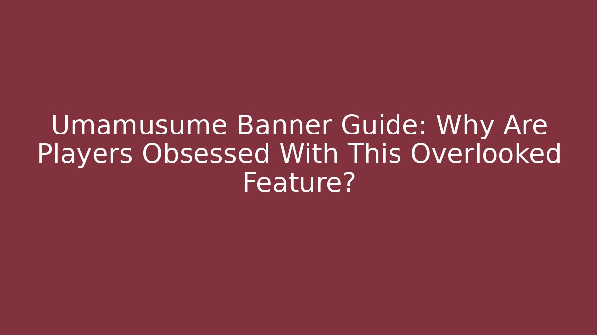 Umamusume Banner Guide: Why Are Players Obsessed With This Overlooked Feature?