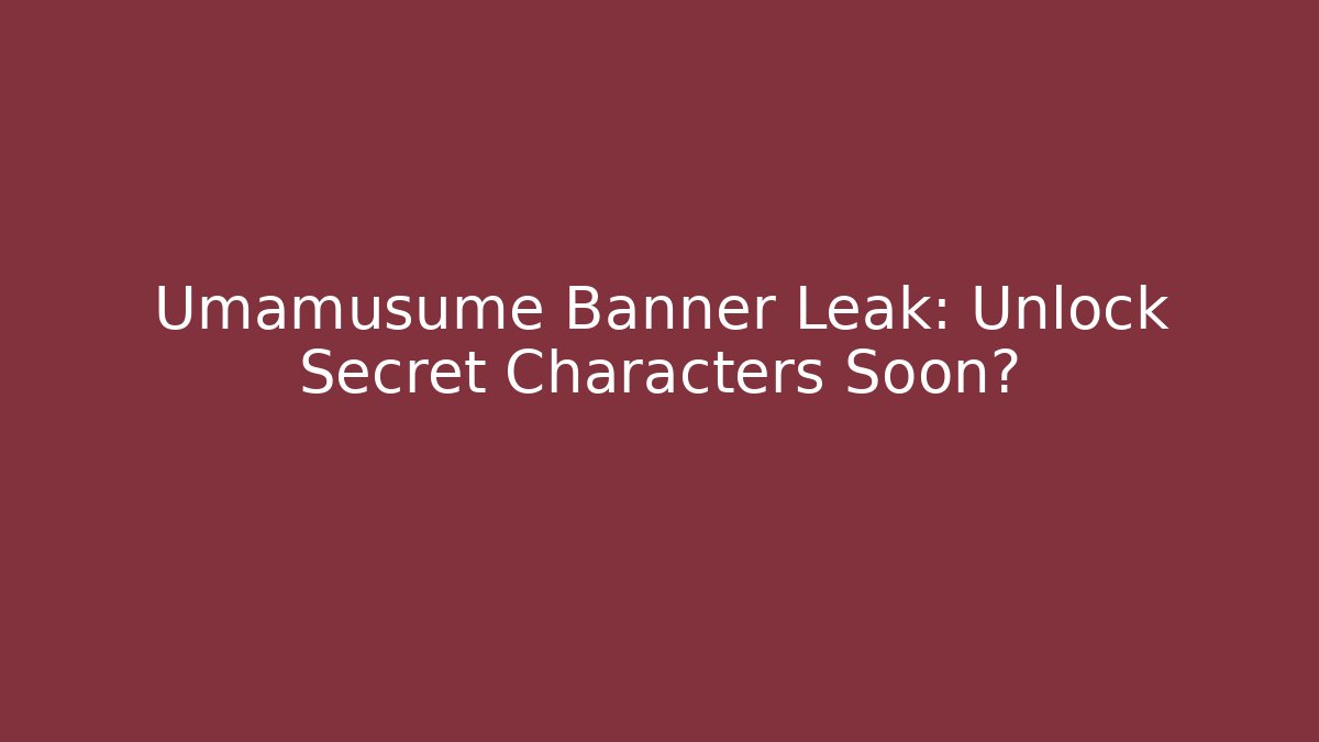 Umamusume Banner Leak: Unlock Secret Characters Soon?
