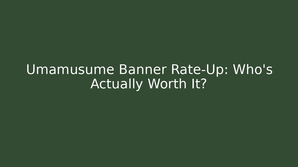 Umamusume Banner Rate-Up: Who's Actually Worth It?