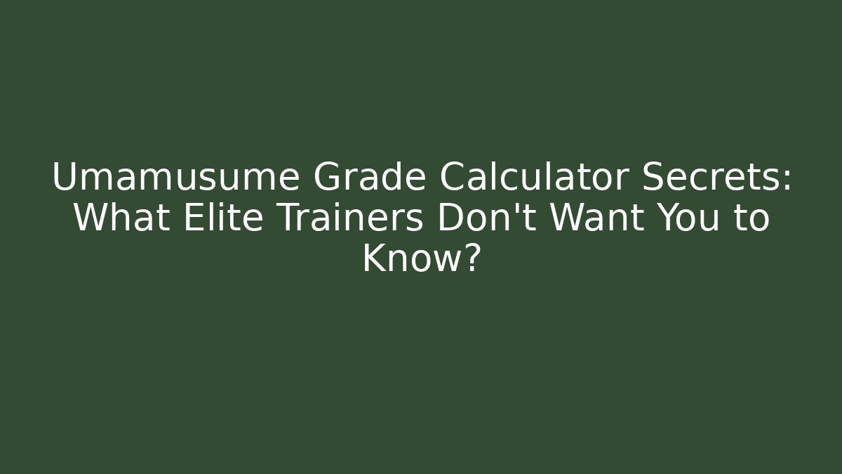 Umamusume Grade Calculator Secrets: What Elite Trainers Don't Want You to Know?