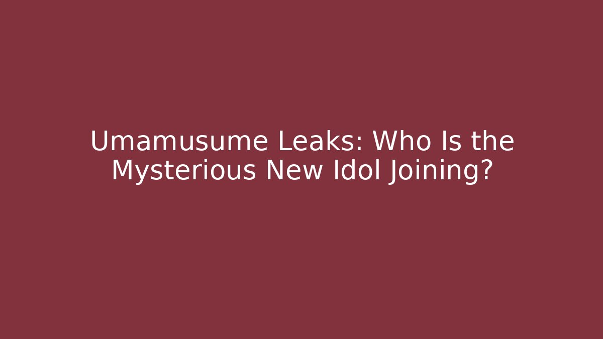 Umamusume Leaks: Who Is the Mysterious New Idol Joining?