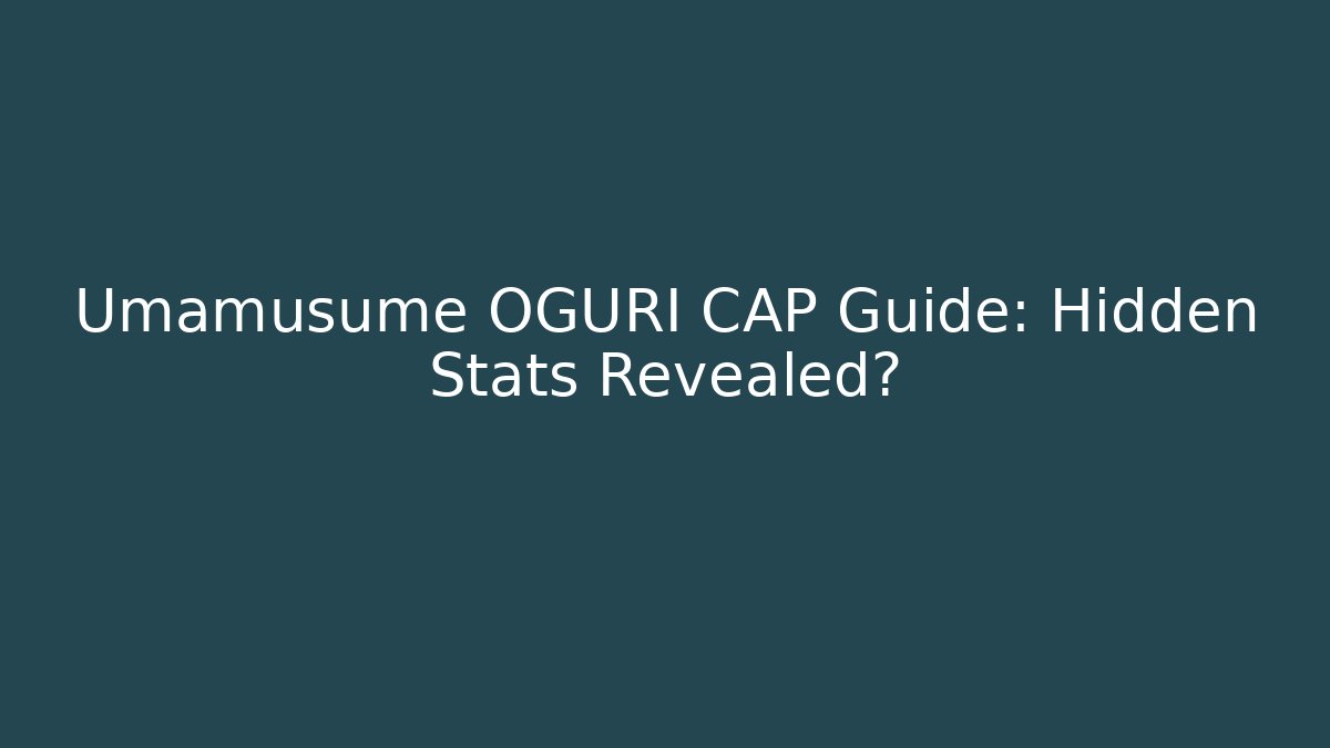 Umamusume OGURI CAP Guide: Hidden Stats Revealed?