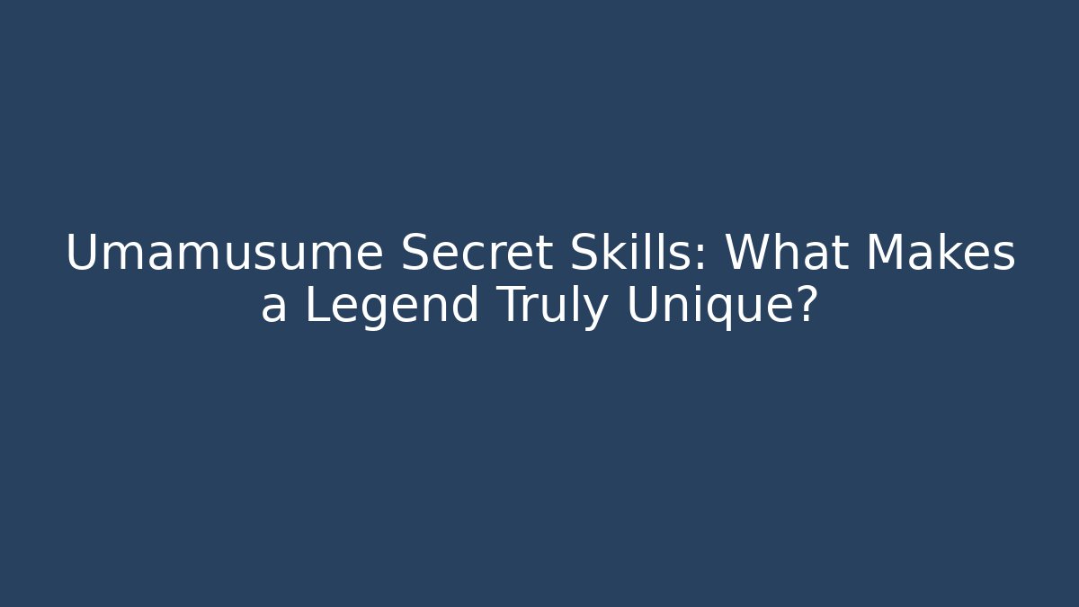 Umamusume Secret Skills: What Makes a Legend Truly Unique?