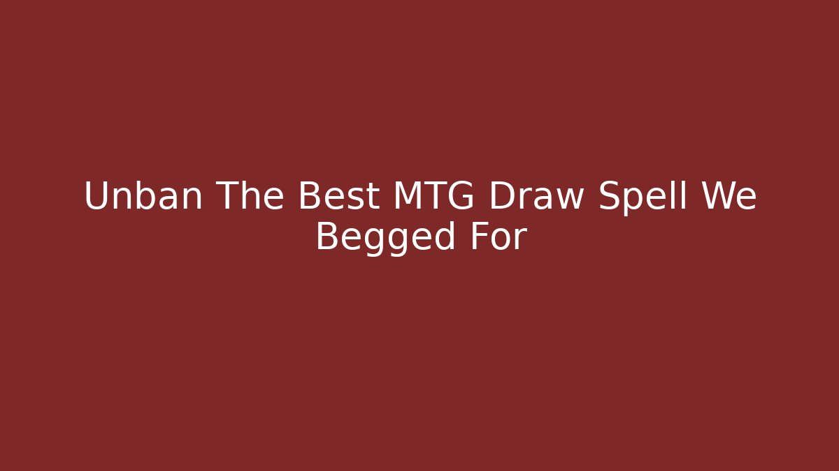 Unban The Best MTG Draw Spell We Begged For