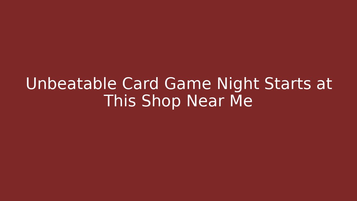 Unbeatable Card Game Night Starts at This Shop Near Me