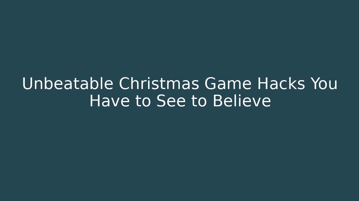 Unbeatable Christmas Game Hacks You Have to See to Believe