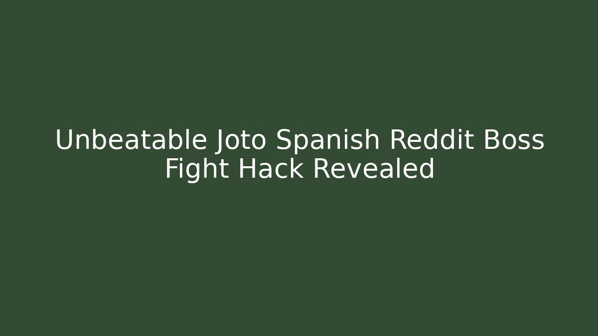 Unbeatable Joto Spanish Reddit Boss Fight Hack Revealed