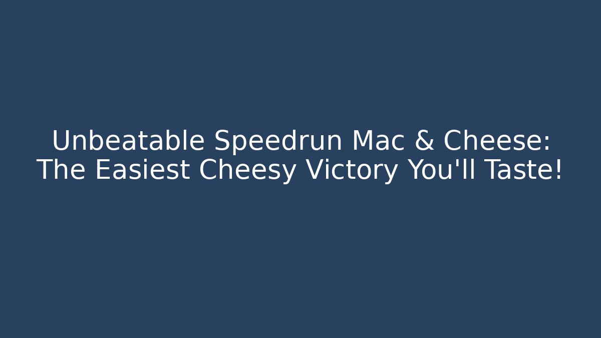 Unbeatable Speedrun Mac & Cheese: The Easiest Cheesy Victory You'll Taste! - The Family Holidays
