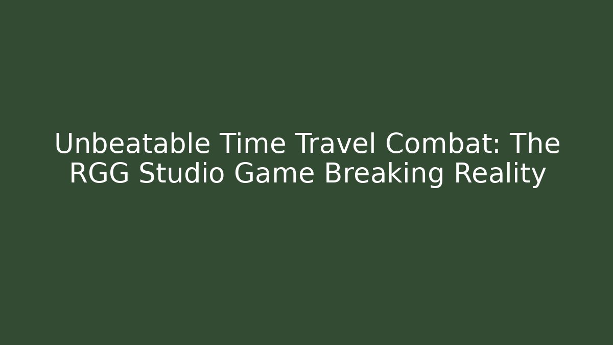 Unbeatable Time Travel Combat: The RGG Studio Game Breaking Reality