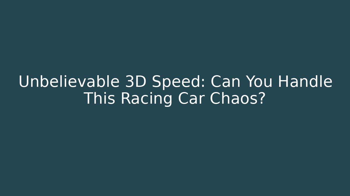 Unbelievable 3D Speed: Can You Handle This Racing Car Chaos?