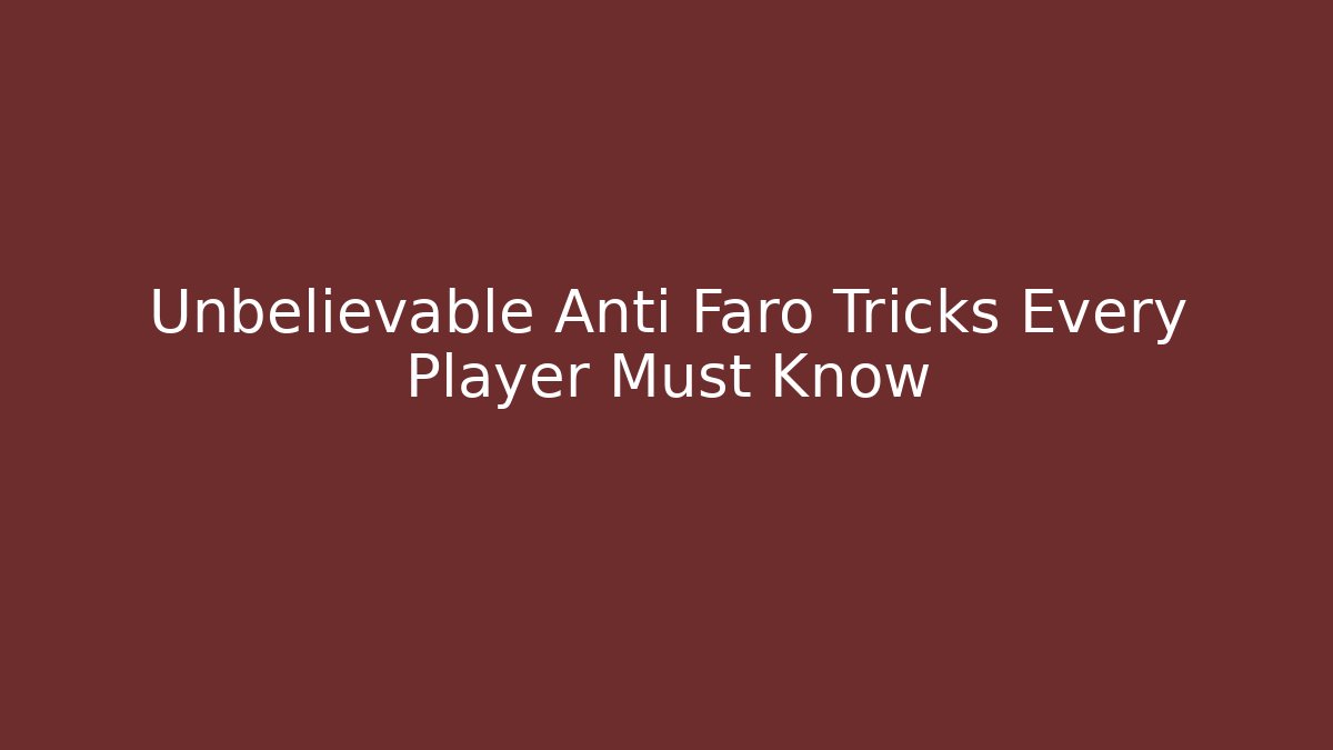 Unbelievable Anti Faro Tricks Every Player Must Know