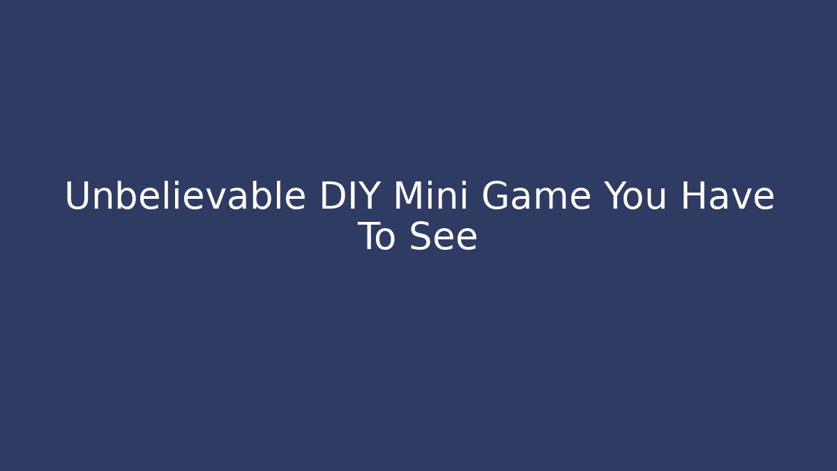Unbelievable DIY Mini Game You Have To See