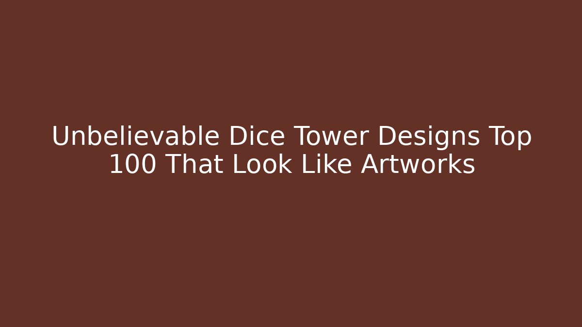Unbelievable Dice Tower Designs Top 100 That Look Like Artworks