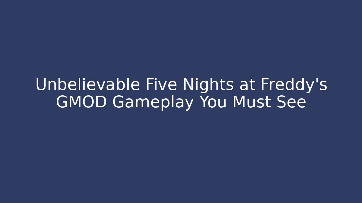 Unbelievable Five Nights at Freddy's GMOD Gameplay You Must See