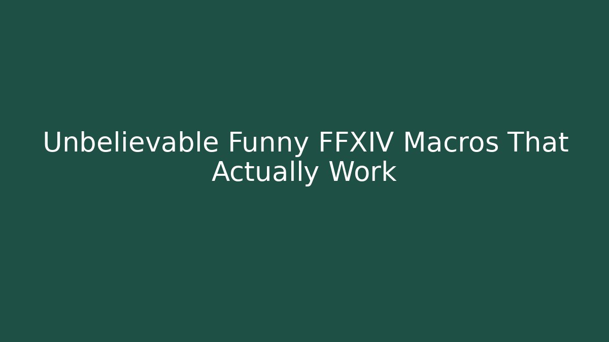 Unbelievable Funny FFXIV Macros That Actually Work - The Family Holidays