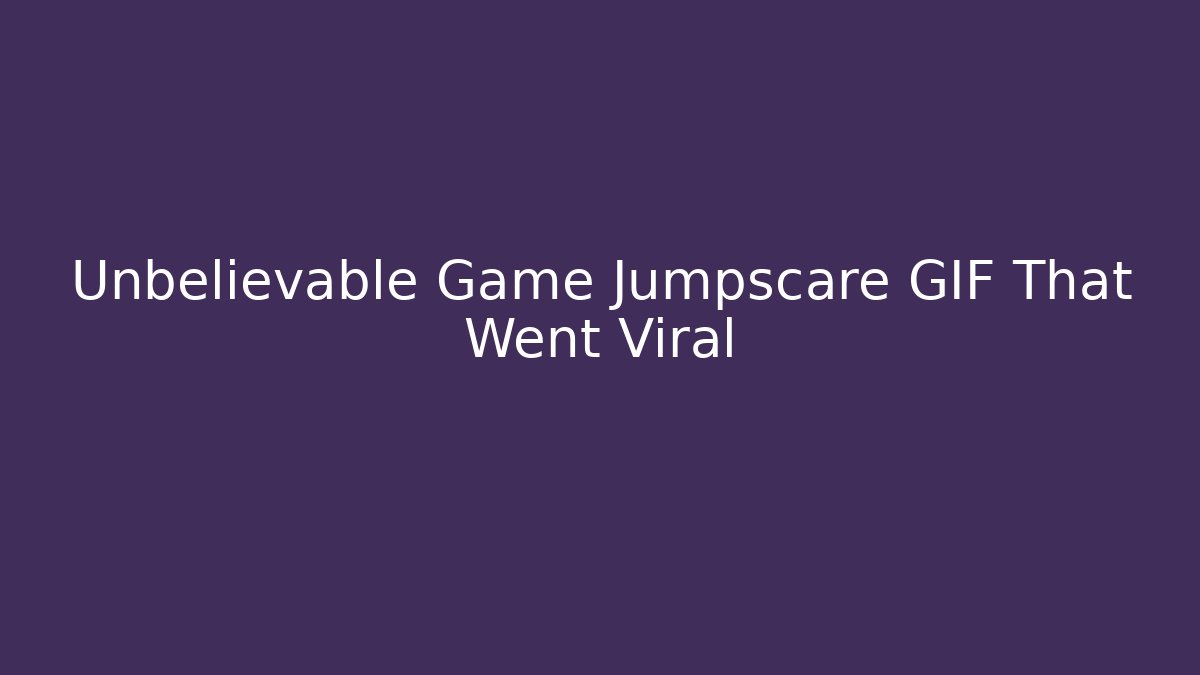 Unbelievable Game Jumpscare GIF That Went Viral