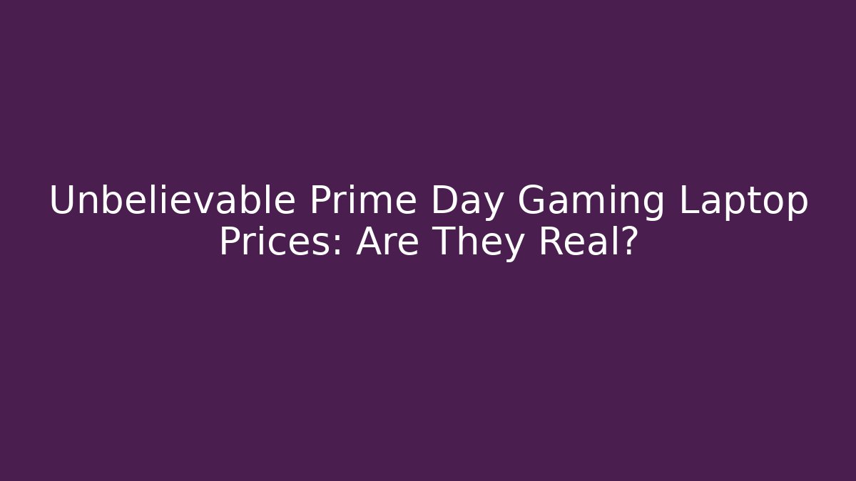 Unbelievable Prime Day Gaming Laptop Prices: Are They Real?