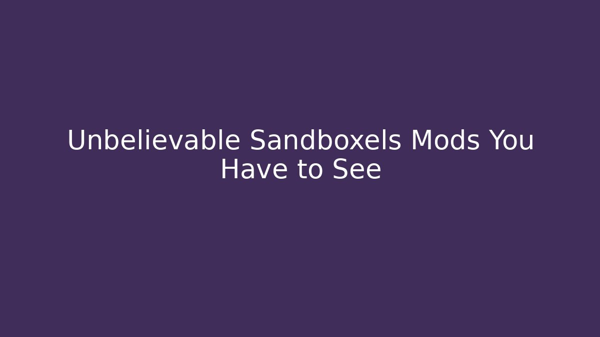 Unbelievable Sandboxels Mods You Have to See