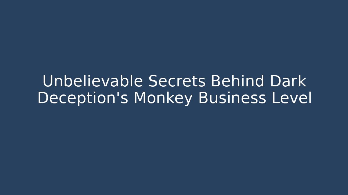 Unbelievable Secrets Behind Dark Deception's Monkey Business Level
