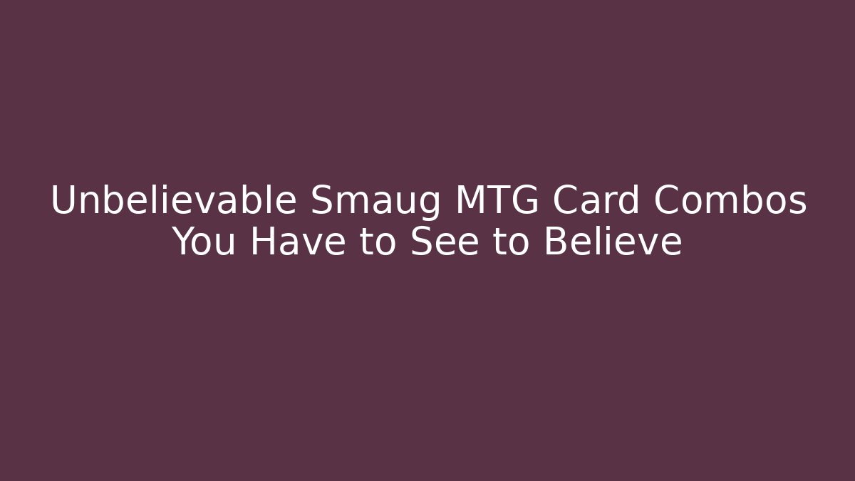 Unbelievable Smaug MTG Card Combos You Have to See to Believe - The Family Holidays