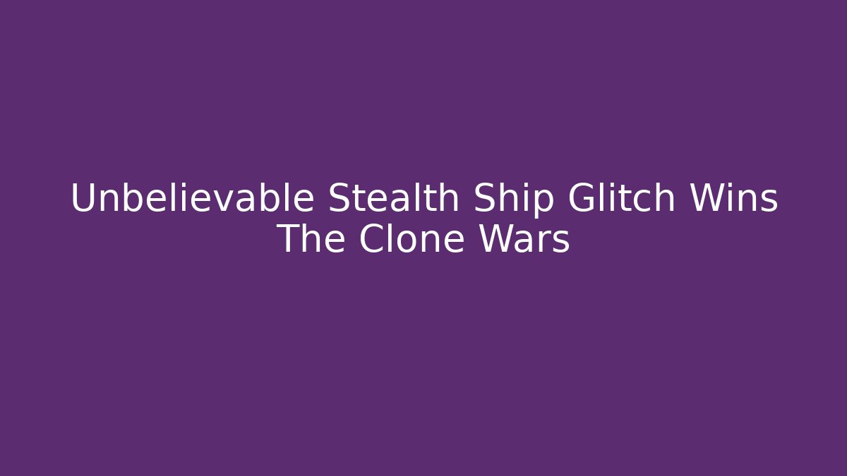 Unbelievable Stealth Ship Glitch Wins The Clone Wars