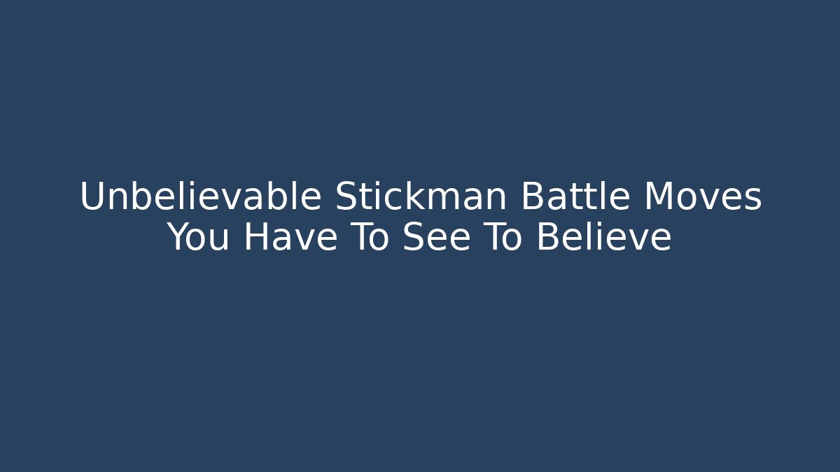 Unbelievable Stickman Battle Moves You Have To See To Believe