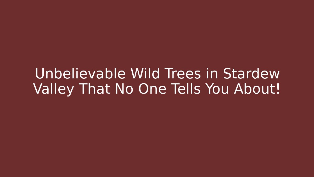 Unbelievable Wild Trees in Stardew Valley That No One Tells You About!