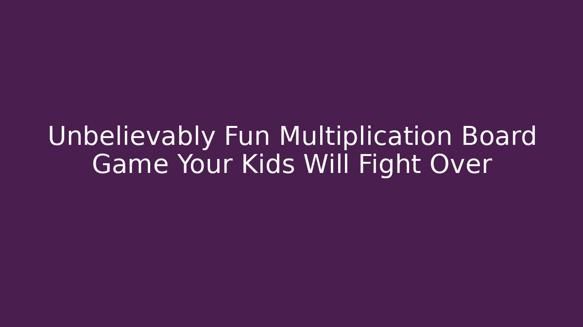 Unbelievably Fun Multiplication Board Game Your Kids Will Fight Over