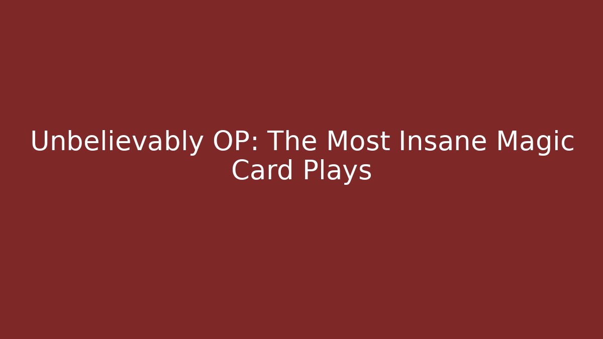 Unbelievably OP: The Most Insane Magic Card Plays
