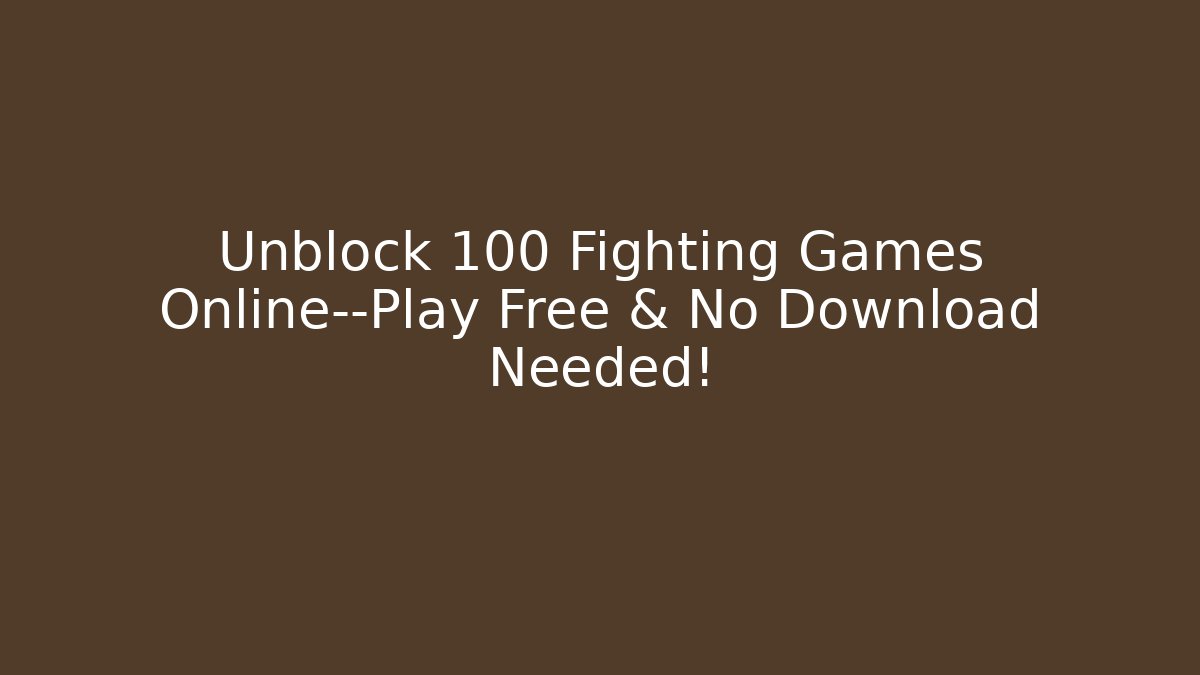 Unblock 100+ Fighting Games Online—Play Free & No Download Needed!