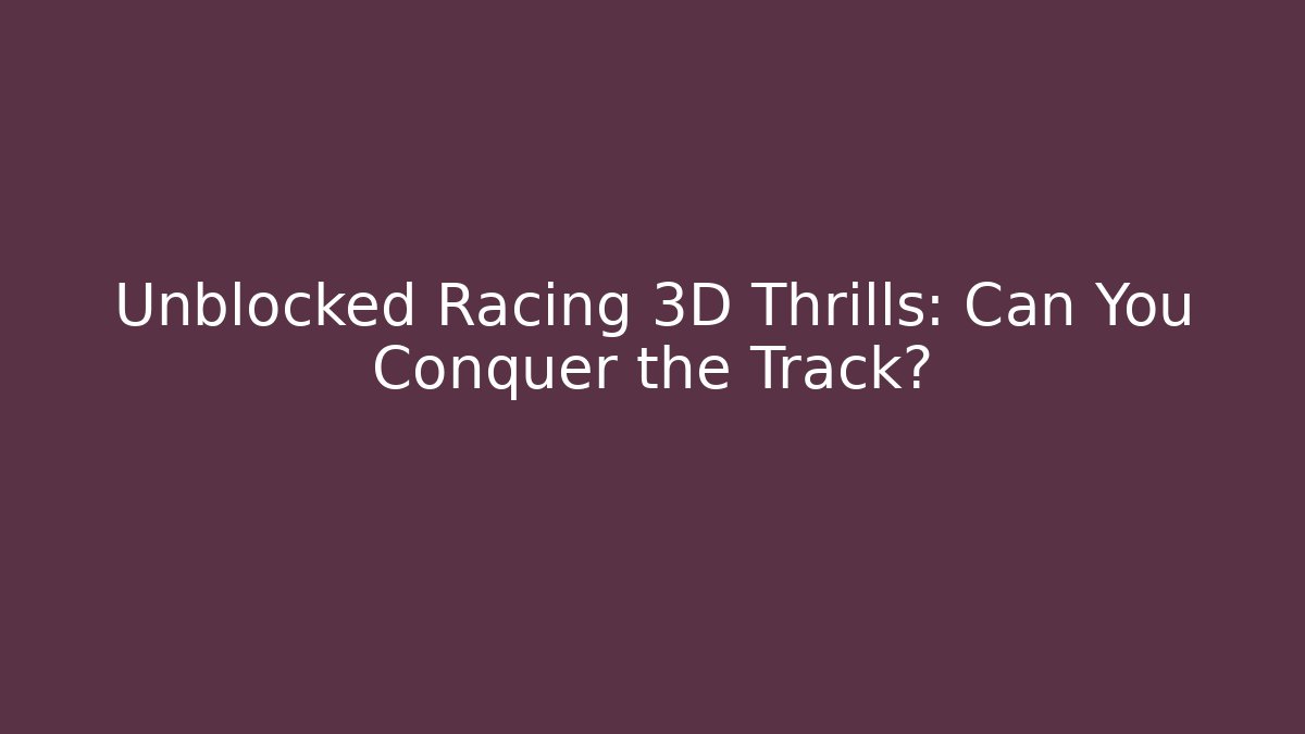 Unblocked Racing 3D Thrills: Can You Conquer the Track?