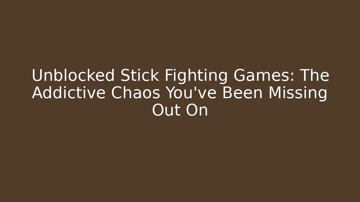Unblocked Stick Fighting Games: The Addictive Chaos You’ve Been Missing Out On