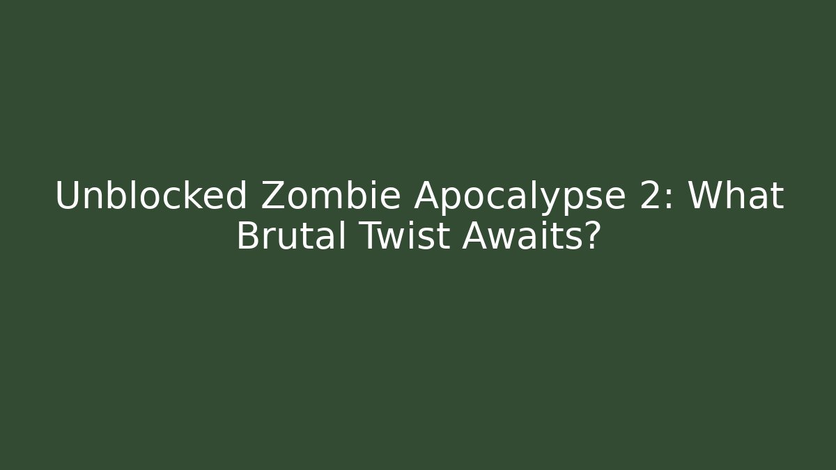Unblocked Zombie Apocalypse 2: What Brutal Twist Awaits?