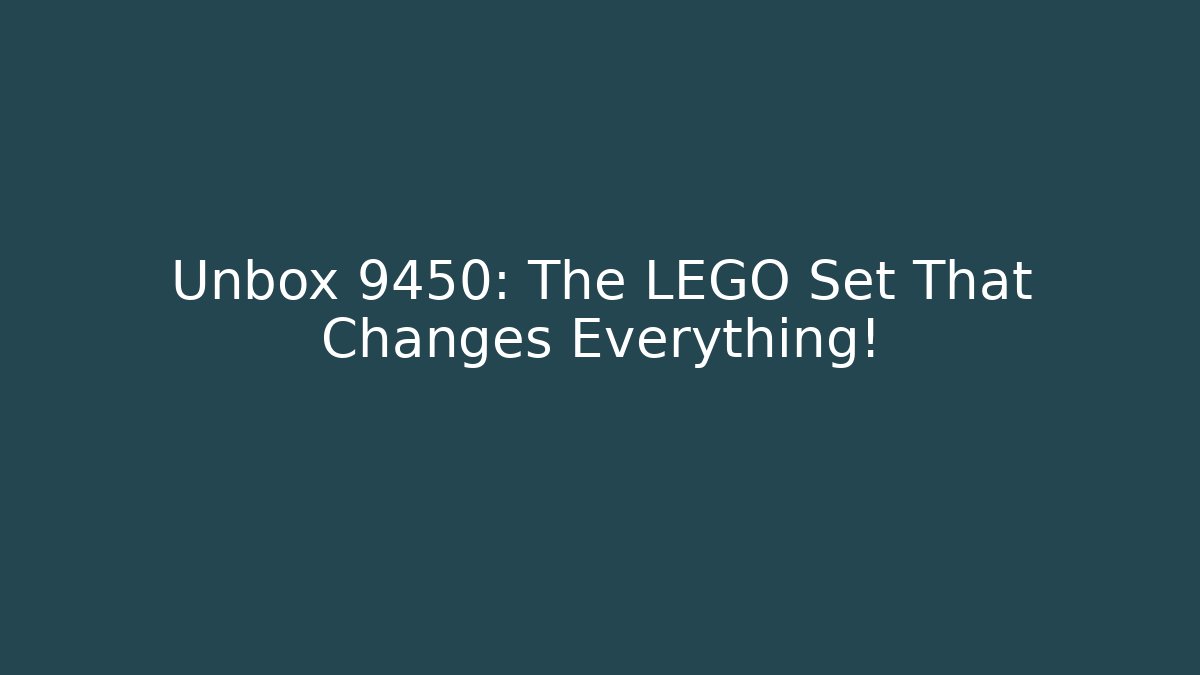 Unbox 9450: The LEGO Set That Changes Everything! - The Family Holidays