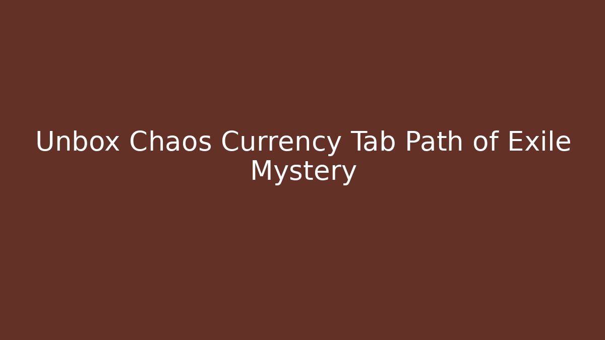 Unbox Chaos Currency Tab Path of Exile Mystery