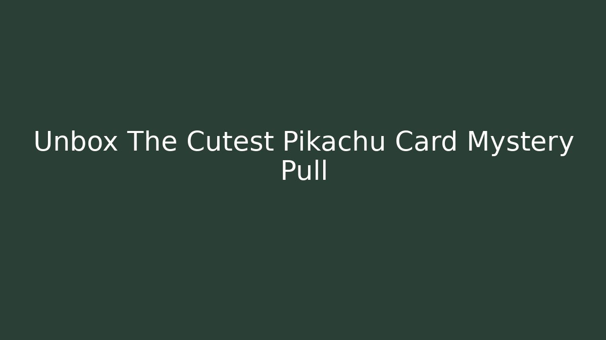 Unbox The Cutest Pikachu Card Mystery Pull