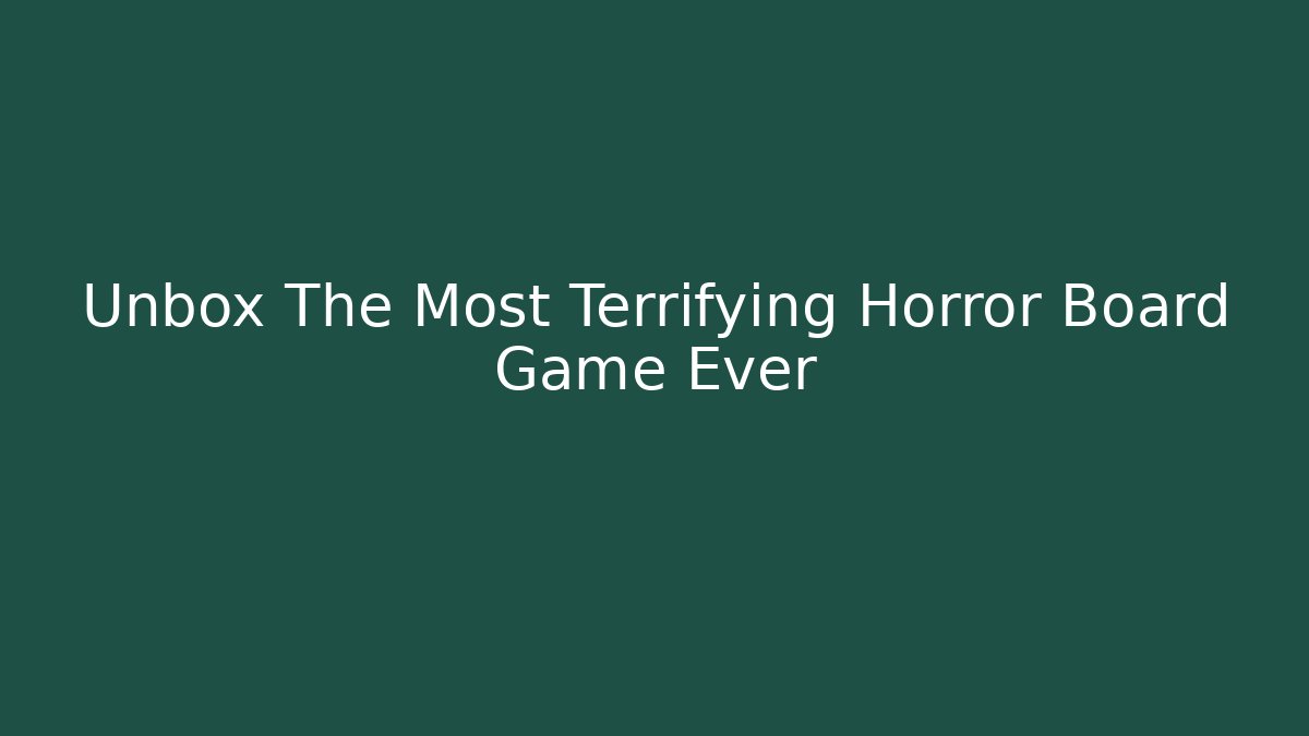 Unbox The Most Terrifying Horror Board Game Ever