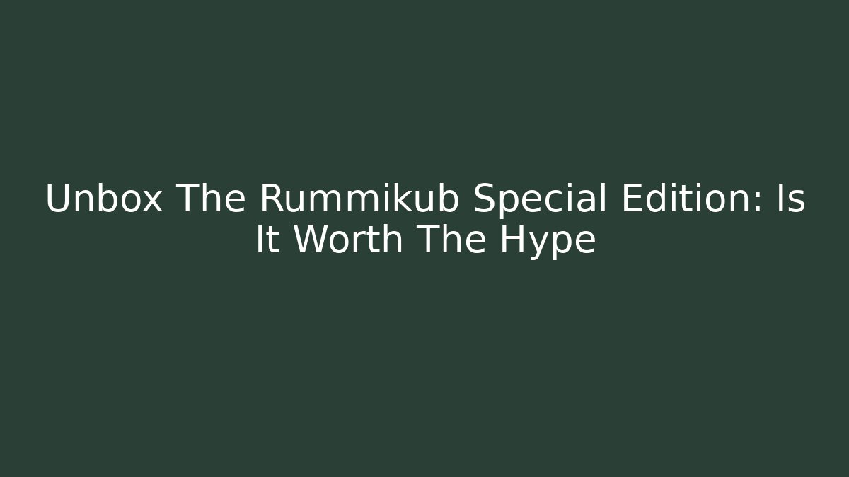 Unbox The Rummikub Special Edition: Is It Worth The Hype