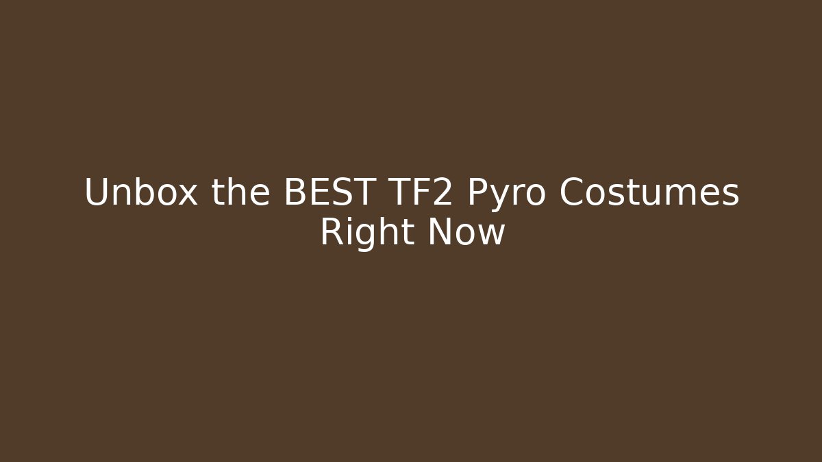Unbox the BEST TF2 Pyro Costumes Right Now
