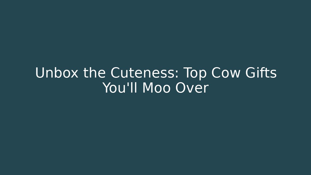 Unbox the Cuteness: Top Cow Gifts You'll Moo Over