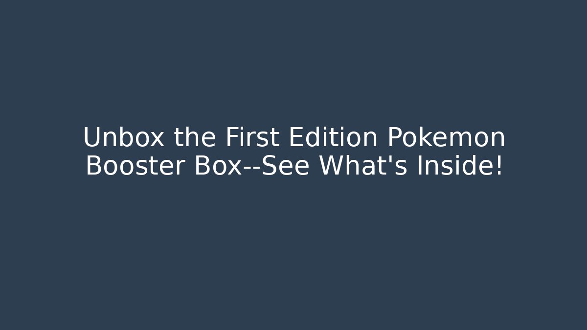 Unbox the First Edition Pokémon Booster Box—See What's Inside!