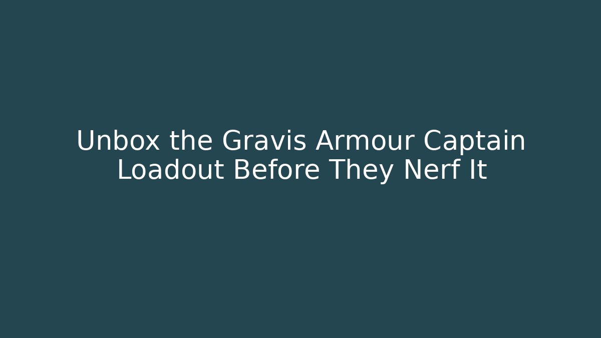 Unbox the Gravis Armour Captain Loadout Before They Nerf It - The Family Holidays